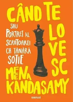 Cand te lovesc sau Portret al scriitoarei ca tanara sotie/Meena Kandasamy