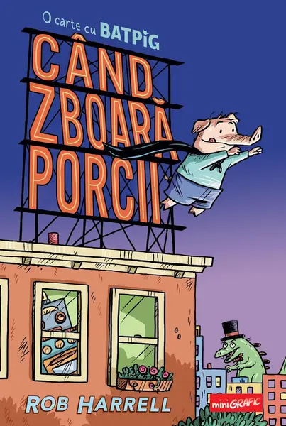 Când zboară porcii. O carte cu Batpig - Rob Harrell