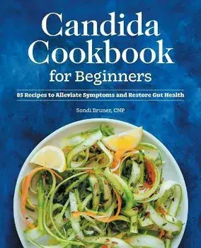 Candida Cookbook for Beginners: 85 Recipes to Alleviate Symptoms and Restore Gut Health, Paperback/Sondi Bruner
