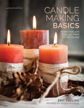 Candle Making Basics: All the Skills and Tools You Need to Get Started, Paperback/Eric Ebeling