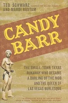 Candy Barr: The Small-Town Texas Runaway Who Became a Darling of the Mob and the Queen of Las Vegas Burlesque/Ted Schwarz