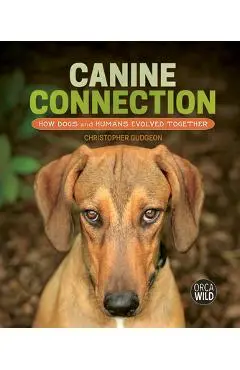 Canine Connection: How Dogs and Humans Evolved Together - Christopher Gudgeon