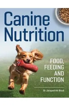 Canine Nutrition: Food Feeding and Function - Jacqueline Boyd