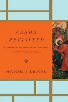 Canon Revisited: Establishing the Origins and Authority of the New Testament Books, Hardcover/Michael J. Kruger