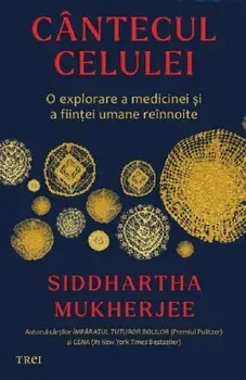Cantecul celulei. O explorare a medicinei si a fiintei umane reinnoite/Siddhartha Mukherjee