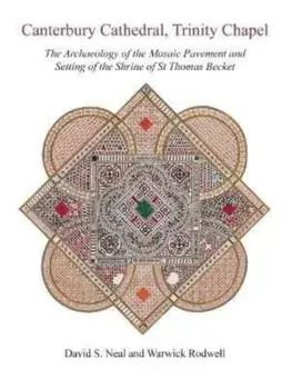 Canterbury Cathedral, Trinity Chapel. The Archaeology of the Mosaic Pavement and Setting of the Shrine of St Thomas Becket, Hardback/***