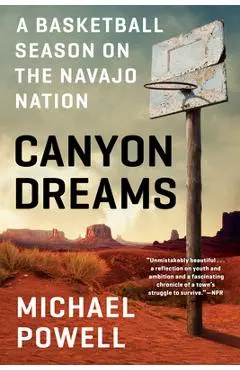 Canyon Dreams: A Basketball Season on the Navajo Nation - Michael Powell
