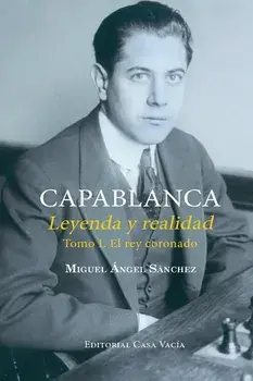 Capablanca. Leyenda y realidad Tomo I, Paperback/Miguel Angel S nchez