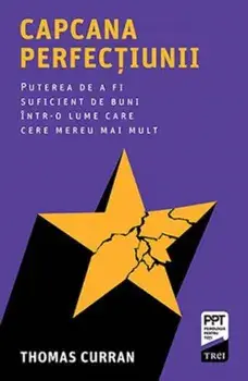 Capcana perfectiunii. Puterea de a fi suficient de buni intr-o lume care cere mereu mai mult/Thomas Curran