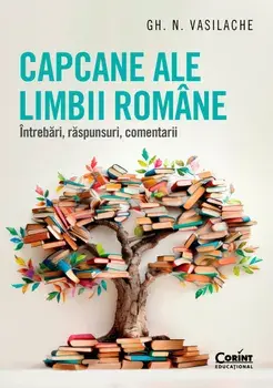 Capcane ale limbii romane. Intrebari, raspunsuri, comentarii/Gh.N. Vasilache