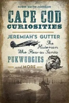 Cape Cod Curiosities: Jeremiah's Gutter, the Historian Who Flew as Santa, Pukwudgies and More, Paperback/Robin Smith-Johnson