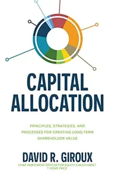 Capital Allocation: Principles, Strategies, and Processes for Creating Long-Term Shareholder Value, Hardback/David Giroux