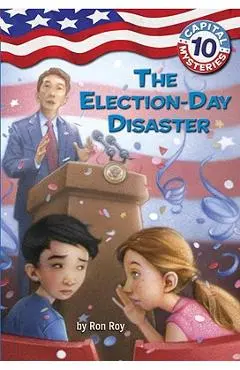 Capital Mysteries #10: The Election-Day Disaster - Ron Roy
