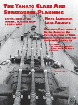 Capital Ships of the Imperial Japanese Navy 1868-1945: The Yamato Class and Subsequent Planning/Hans Lengerer