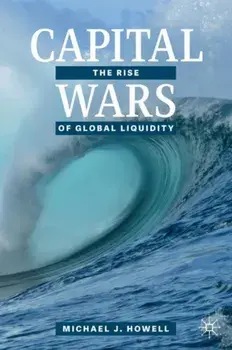 Capital Wars: The Rise of Global Liquidity, Hardcover/Michael J. Howell