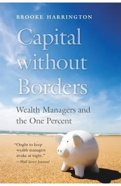 Capital Without Borders: Wealth Managers and the One Percent - Brooke Harrington