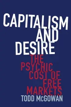 Capitalism and Desire. The Psychic Cost of Free Markets, Paperback/Todd McGowan