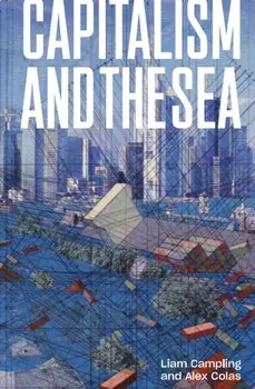 Capitalism and the Sea: The Maritime Factor in the Making of the Modern World, Hardcover/Liam Campling