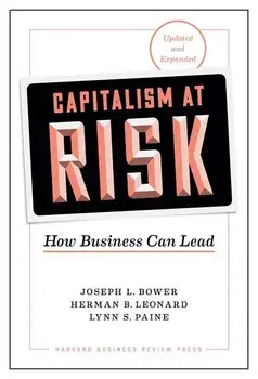 Capitalism at Risk, Updated and Expanded: How Business Can Lead, Hardcover/Joseph L. Bower