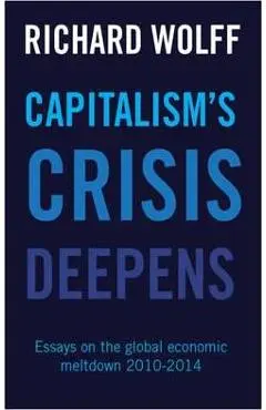 Capitalism's Crisis Deepens: Essays on the Global Economic Meltdown - Richard D. Wolff