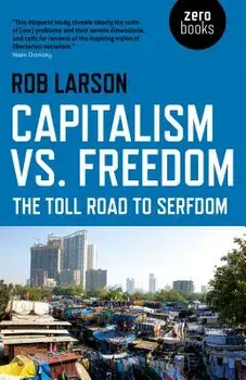 Capitalism vs. Freedom: The Toll Road to Serfdom, Paperback/Rob Larson