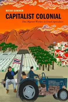 Capitalist Colonial. Thai Migrant Workers in Israeli Agriculture, New ed, Paperback/Matan Kaminer