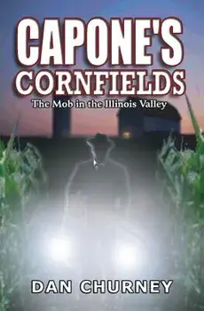 Capone's Cornfields: The Mob in the Illinois Valley, Paperback/Dan Churney