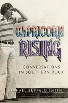 Capricorn Rising: Conversations in Southern Rock, Paperback/Michael Buffalo Smith