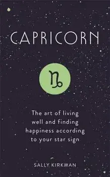 Capricorn: The Art of Living Well and Finding Happiness According to Your Star Sign, Hardcover/Sally Kirkman