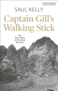 Captain Gill's Walking Stick: The True Story of the Sinai Murders, Hardcover/Saul Kelly