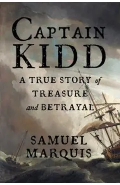 Captain Kidd: A True Story of Treasure and Betrayal - Samuel Marquis