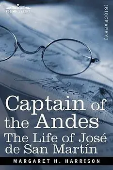 Captain of the Andes: The Life of Jose de San Martin, Liberator of Argentina, Chile and Peru/Margaret H. Harrison