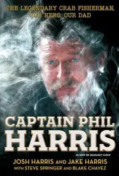 Captain Phil Harris: The Legendary Crab Fisherman, Our Hero, Our Dad, Paperback/***