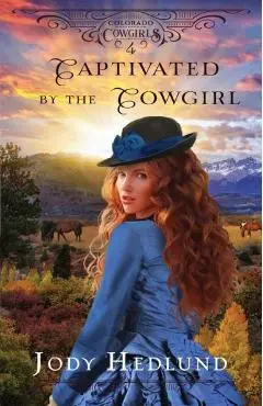 Captivated by the Cowgirl: A Sweet Historical Romance - Jody Hedlund