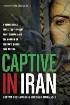 Captive in Iran: A Remarkable True Story of Hope and Triumph Amid the Horror of Tehran's Brutal Evin Prison, Paperback/Maryam Rostampour