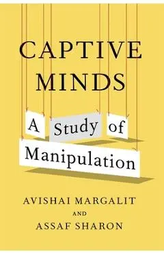 Captive Minds: A Study of Manipulation - Avishai Margalit