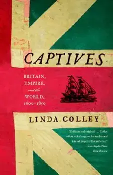 Captives: Britain, Empire, and the World, 1600-1850, Paperback/Linda Colley