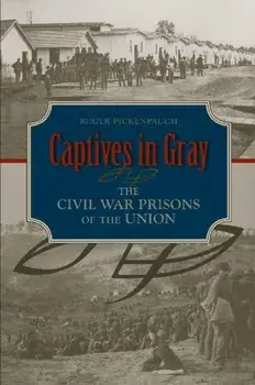 Captives in Gray. The Civil War Prisons of the Union, Hardback/Roger Pickenpaugh