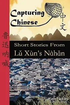 Capturing Chinese: Short Stories from Lu Xun's Nahan, Paperback/Xun Lu