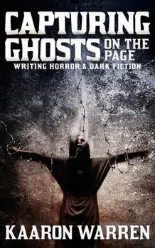 Capturing Ghosts on the Page: Writing Horror & Dark Fiction, Paperback/Kaaron Warren