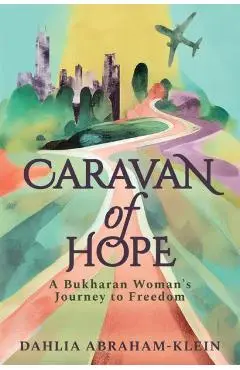 Caravan of Hope: A Bukharan Woman's Journey to Freedom - Dahlia Abraham-klein