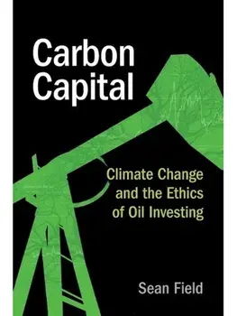 Carbon Capital. Climate Change and the Ethics of Oil Investing, Paperback/Sean Field