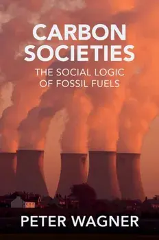Carbon Societies. The Social Logic of Fossil Fuels, Paperback/***