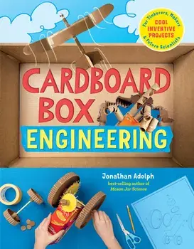 Cardboard Box Engineering: Cool, Inventive Projects for Tinkerers, Makers & Future Scientists, Hardcover/Jonathan Adolph