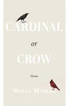 Cardinal or Crow: Poems - Molly Myriah