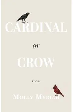 Cardinal or Crow: Poems - Molly Myriah
