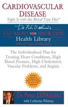 Cardiovascular Disease: Fight It with the Blood Type Diet: The Individualized Plan for Treating Heart Conditions, High Blood Pressure, High Cholestero, Paperback/Peter J. D'Adamo