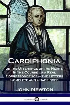 Cardiphonia: or the Utterance of the Heart: In the Course of a Real Correspondence - the Letters Complete and Unabridged, Paperback/John Newton