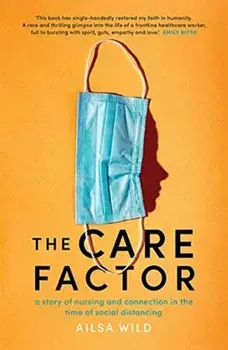 Care Factor. A story of nursing and connection in the time of social distancing, Paperback/Ailsa Wild
