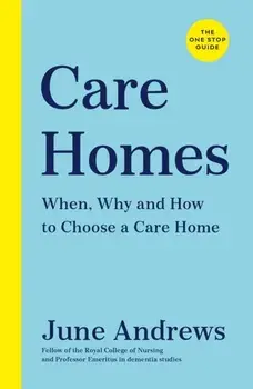 Care Homes. The One-Stop Guide: When, Why and How to Choose a Care Home, Paperback/June Andrews